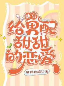 快穿：给男配甜甜的恋爱快穿：给男配甜甜的恋爱